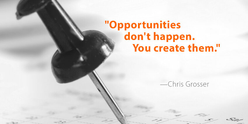 Quote by Chris Grosser: "Opportunities don't happen. You create them."