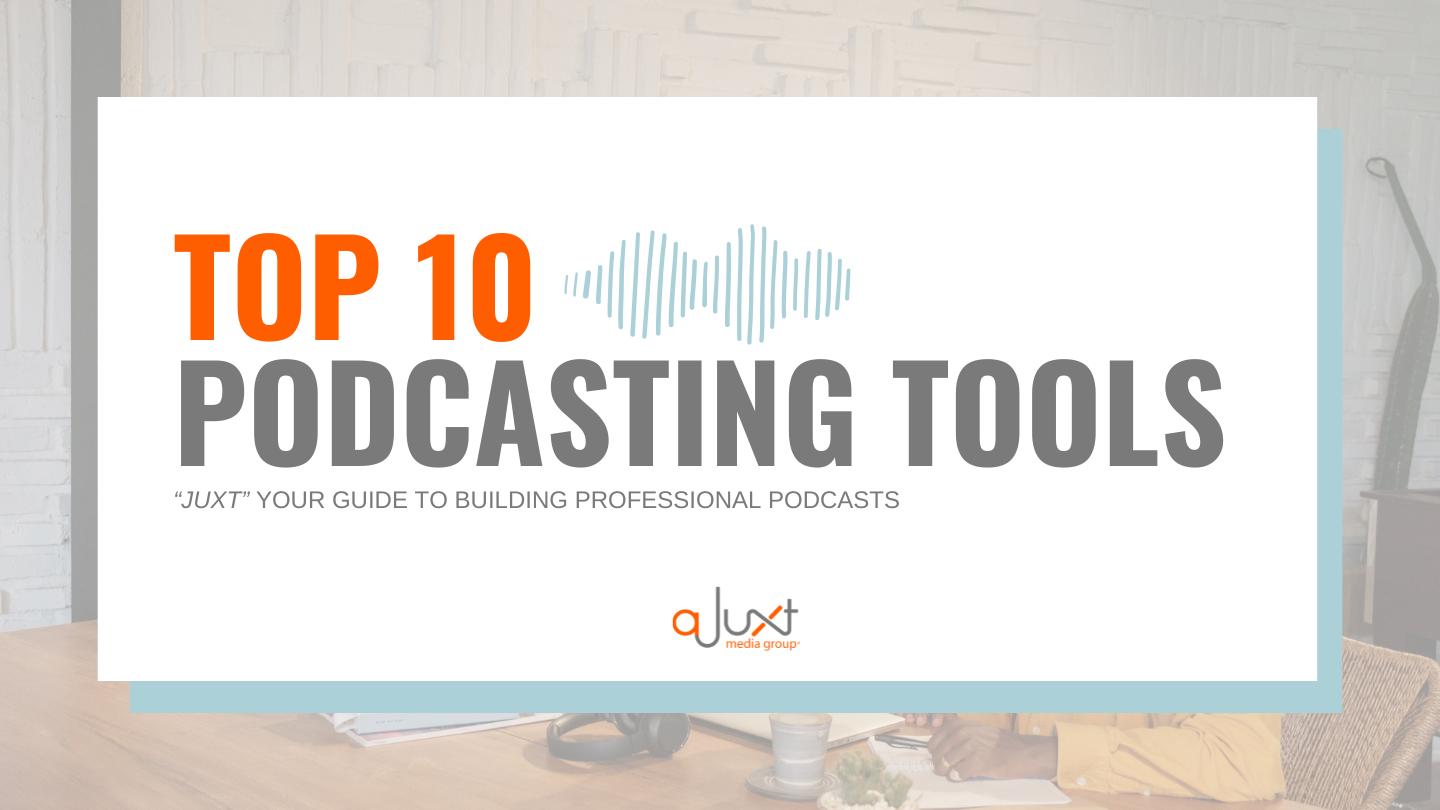 Top 10 Podcasting Tools: Juxt Your Guide to Building Professional Podcasts